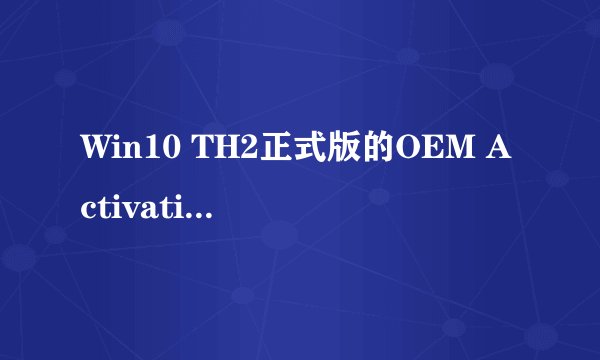 Win10 TH2正式版的OEM Activation 3.0和非OA 3.0版本各有哪些安装密钥？