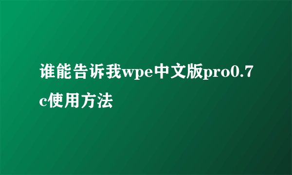 谁能告诉我wpe中文版pro0.7c使用方法