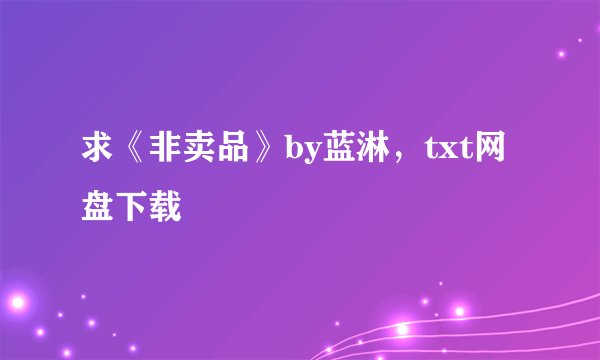 求《非卖品》by蓝淋，txt网盘下载