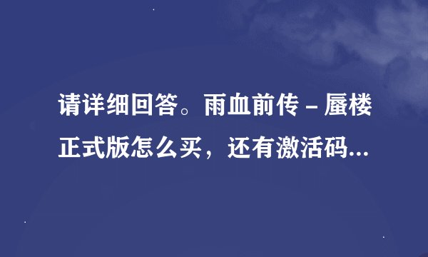请详细回答。雨血前传－蜃楼正式版怎么买，还有激活码之类的问题。