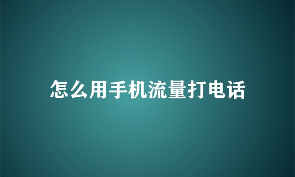 怎么用手机流量打电话