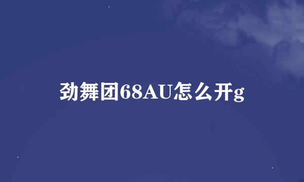 劲舞团68AU怎么开g