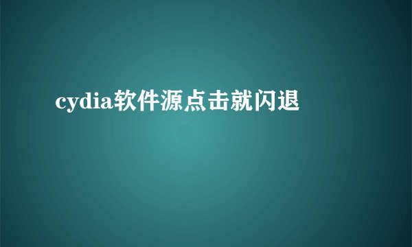 cydia软件源点击就闪退