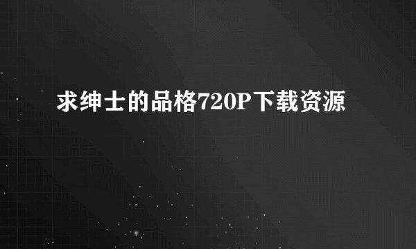 求绅士的品格720P下载资源