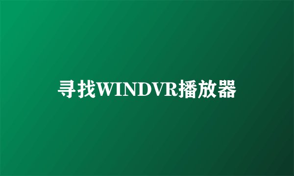寻找WINDVR播放器
