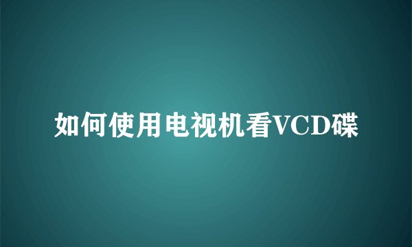 如何使用电视机看VCD碟
