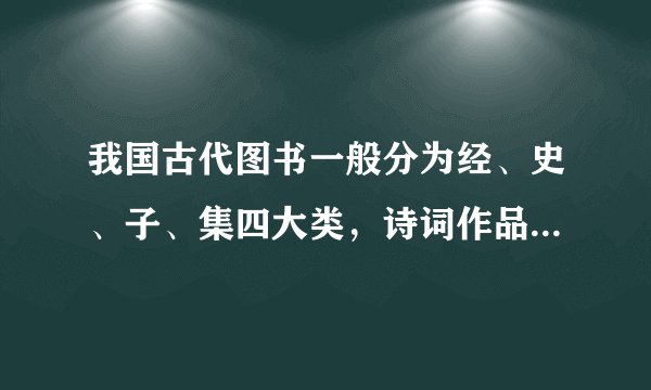 我国古代图书一般分为经、史、子、集四大类，诗词作品归于哪一类？