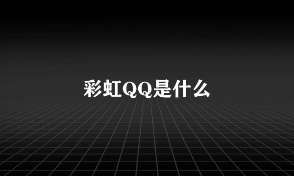 彩虹QQ是什么