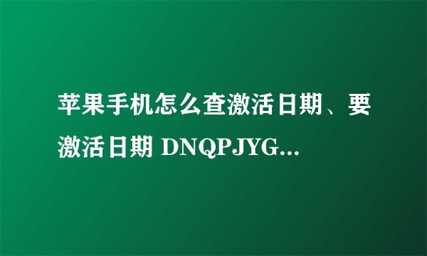 苹果手机怎么查激活日期、要激活日期 DNQPJYG3G5MQ