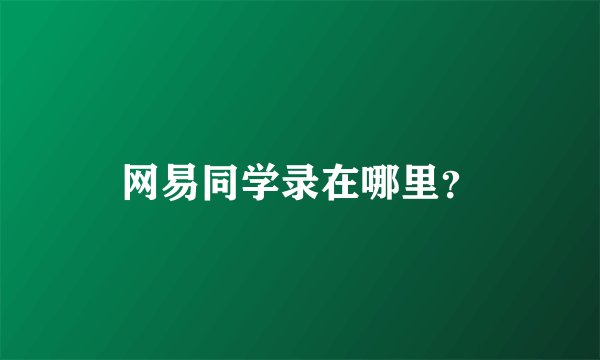 网易同学录在哪里？