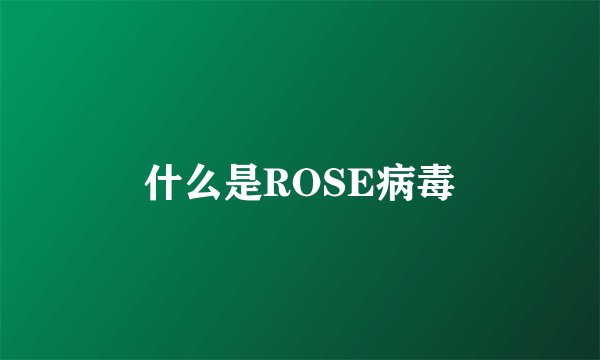 什么是ROSE病毒