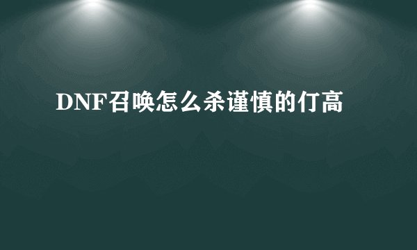 DNF召唤怎么杀谨慎的仃高