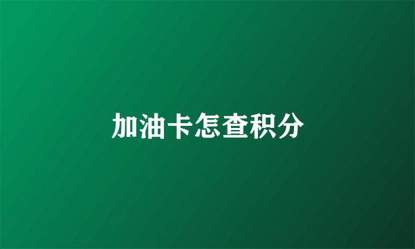 加油卡怎查积分
