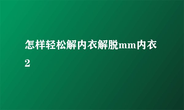 怎样轻松解内衣解脱mm内衣2