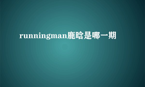runningman鹿晗是哪一期