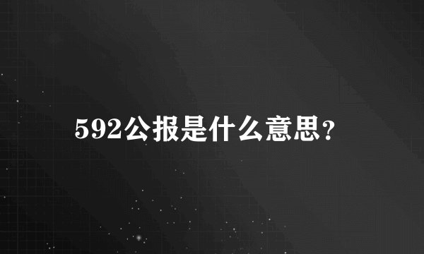 592公报是什么意思？