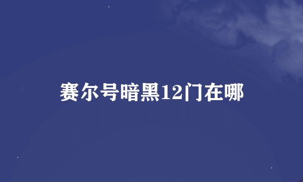 赛尔号暗黑12门在哪