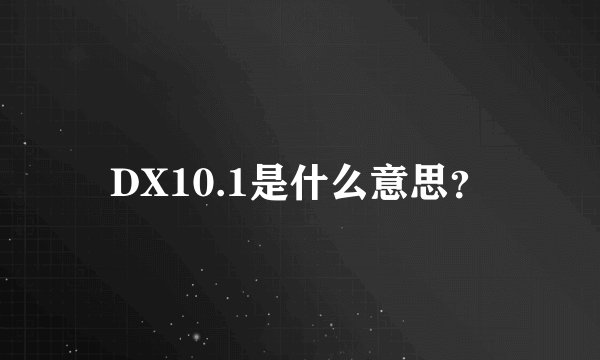 DX10.1是什么意思？