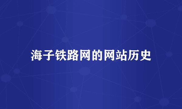 海子铁路网的网站历史