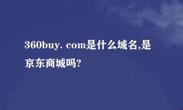 360buy. com是什么域名,是京东商城吗?