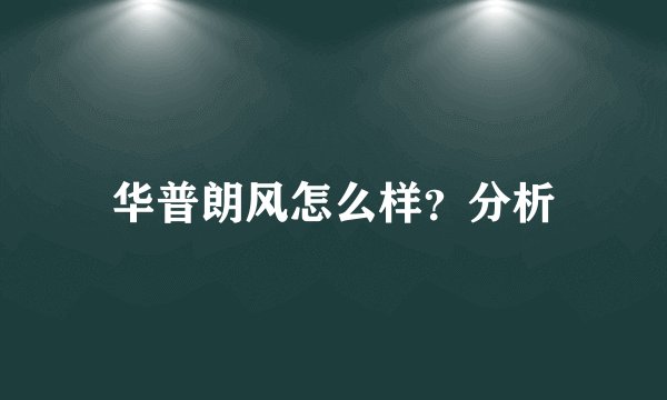 华普朗风怎么样？分析