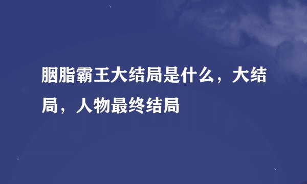 胭脂霸王大结局是什么，大结局，人物最终结局