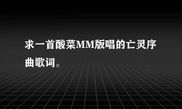 求一首酸菜MM版唱的亡灵序曲歌词。