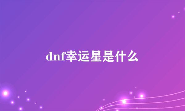dnf幸运星是什么
