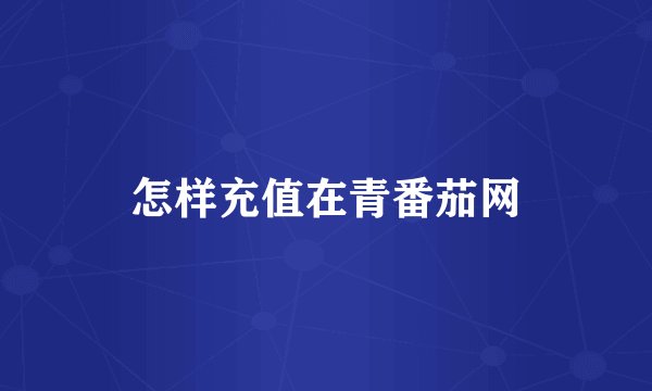 怎样充值在青番茄网