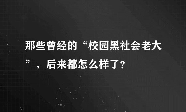 那些曾经的“校园黑社会老大”，后来都怎么样了？