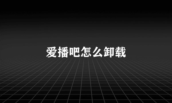 爱播吧怎么卸载