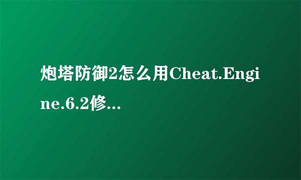 炮塔防御2怎么用Cheat.Engine.6.2修改器调金钱?