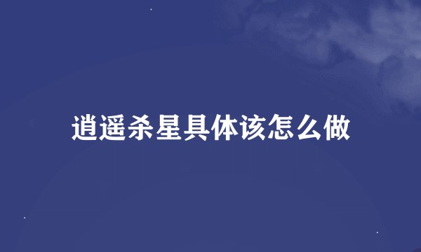 逍遥杀星具体该怎么做