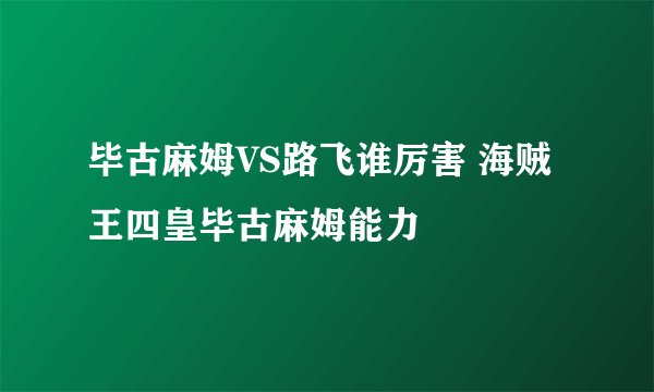 毕古麻姆VS路飞谁厉害 海贼王四皇毕古麻姆能力