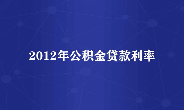 2012年公积金贷款利率
