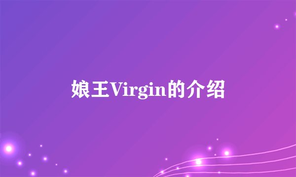 娘王Virgin的介绍