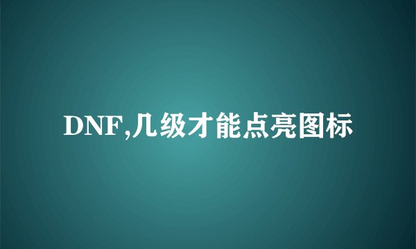 DNF,几级才能点亮图标
