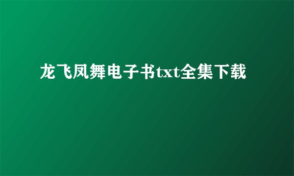 龙飞凤舞电子书txt全集下载