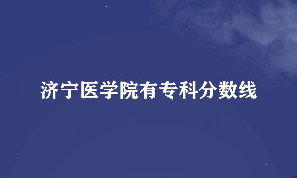 济宁医学院有专科分数线