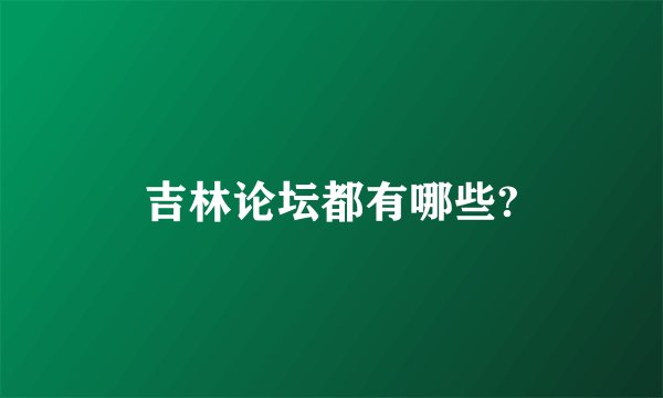 吉林论坛都有哪些?