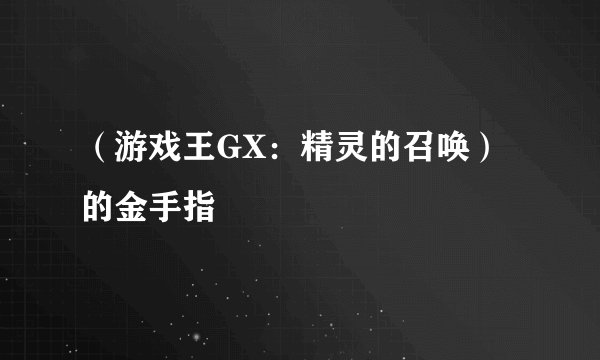 （游戏王GX：精灵的召唤）的金手指