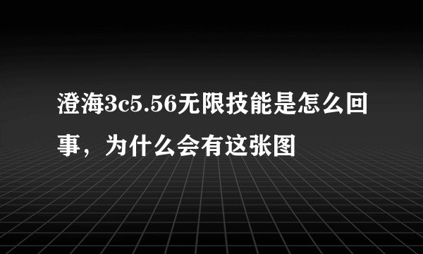 澄海3c5.56无限技能是怎么回事，为什么会有这张图