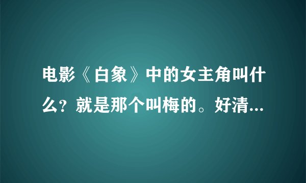 电影《白象》中的女主角叫什么？就是那个叫梅的。好清纯的美女