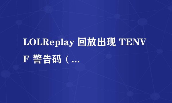 LOLReplay 回放出现 TENVF 警告码（1）怎么办