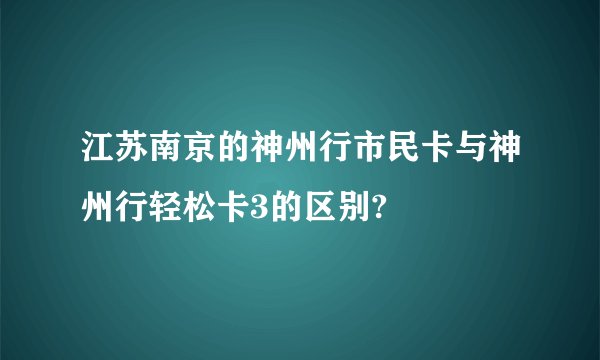 江苏南京的神州行市民卡与神州行轻松卡3的区别?