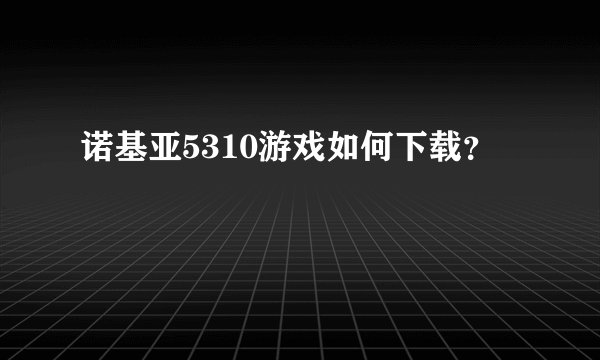 诺基亚5310游戏如何下载？