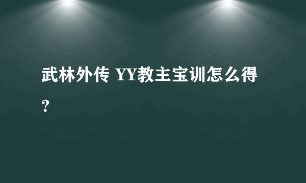 武林外传 YY教主宝训怎么得？