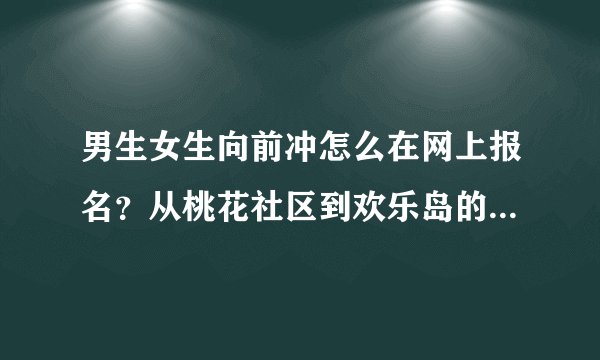 男生女生向前冲怎么在网上报名？从桃花社区到欢乐岛的公交路线？