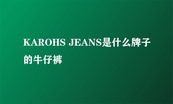 KAROHS JEANS是什么牌子的牛仔裤