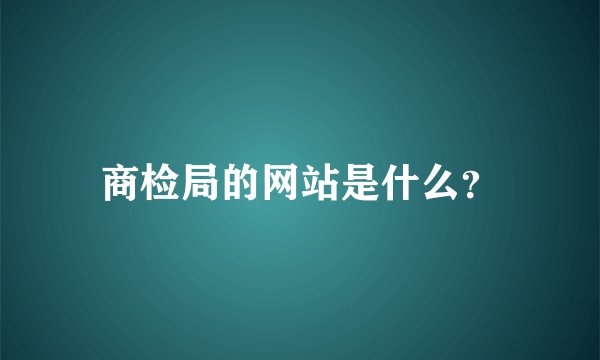 商检局的网站是什么？